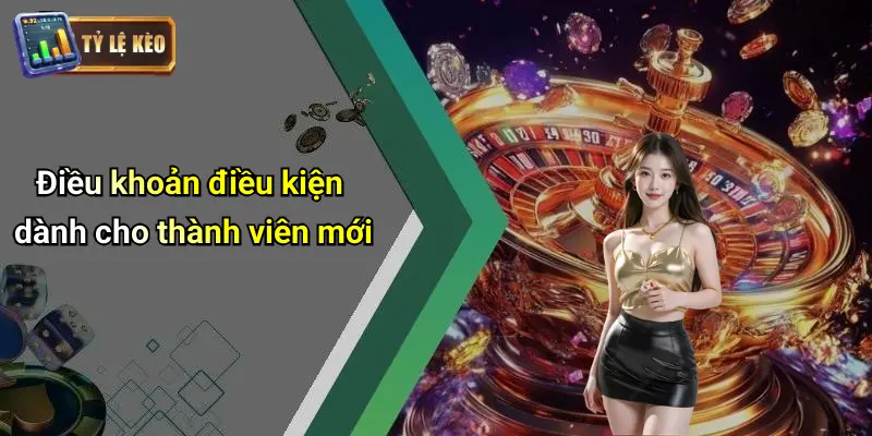 Điều khoản điều kiện dành cho thành viên mới