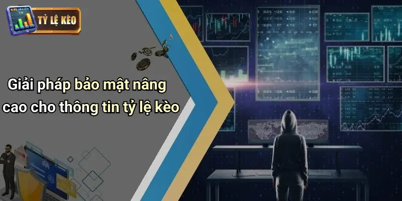 Giải pháp bảo mật nâng cao cho thông tin tỷ lệ kèo