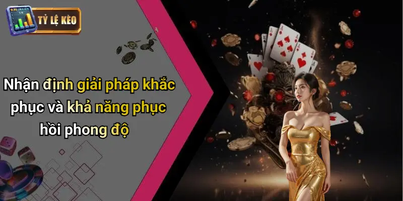 Nhận định giải pháp khắc phục và khả năng phục hồi phong độ
