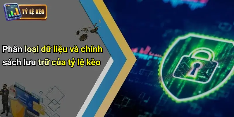 Phân loại dữ liệu và chính sách lưu trữ của tỷ lệ kèo
