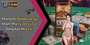 Phong Độ Baleba Sa Sút: Khám Phá Lý Do Và Tác Động Kèo Nhà Cái