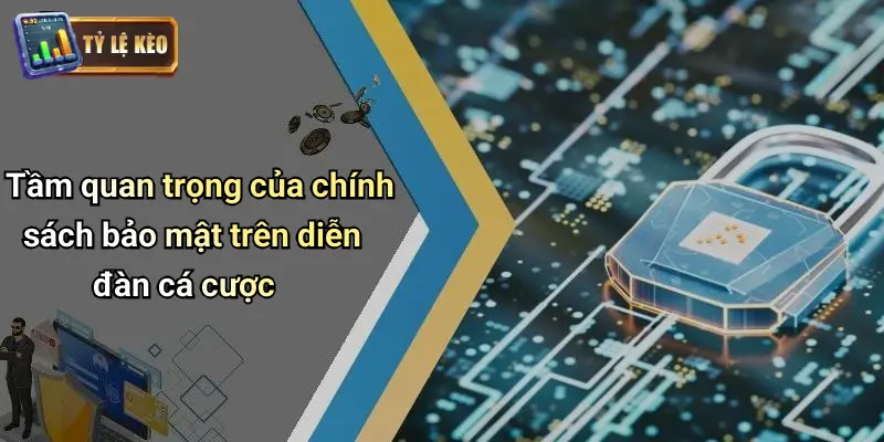 Tầm quan trọng của chính sách bảo mật trên diễn đàn cá cược