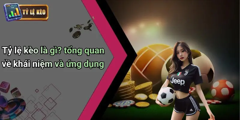 Tỷ lệ kèo là gì? tổng quan về khái niệm và ứng dụng