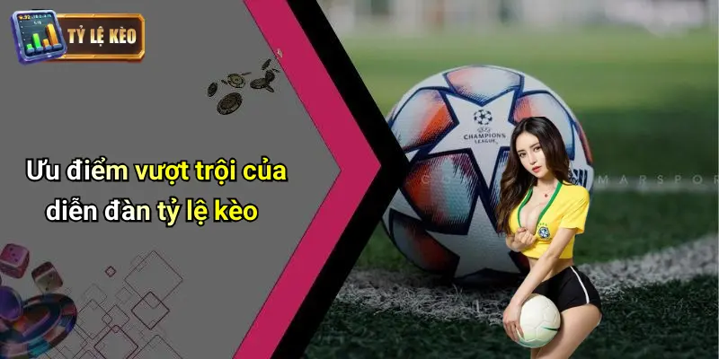 Ưu điểm vượt trội của diễn đàn tỷ lệ kèo