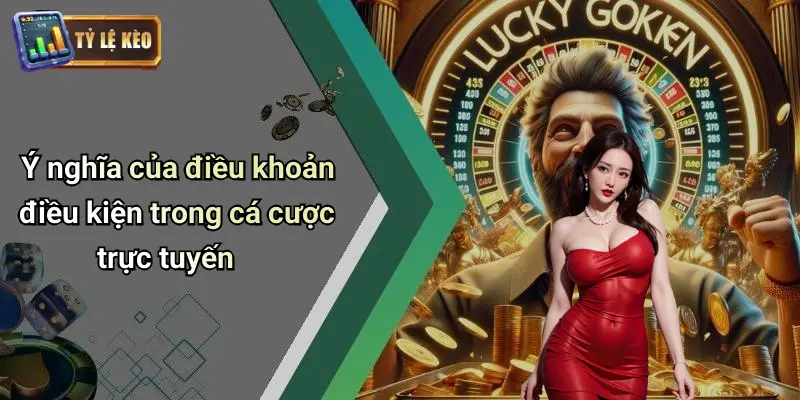 Ý nghĩa của điều khoản điều kiện trong cá cược trực tuyến